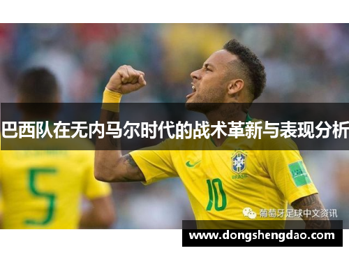 巴西队在无内马尔时代的战术革新与表现分析