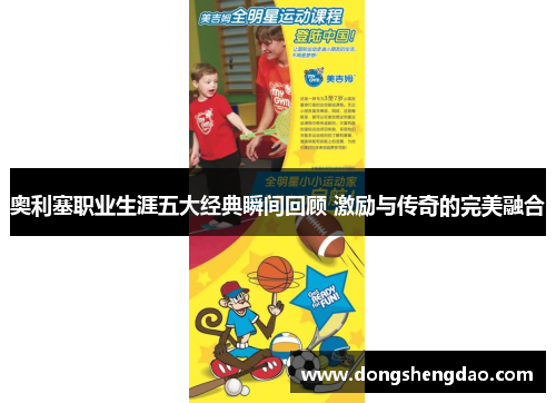 奥利塞职业生涯五大经典瞬间回顾 激励与传奇的完美融合