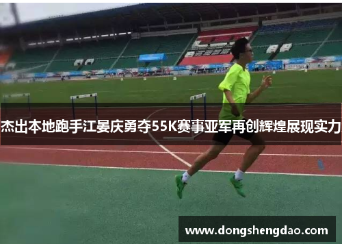 杰出本地跑手江晏庆勇夺55K赛事亚军再创辉煌展现实力