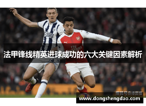 法甲锋线精英进球成功的六大关键因素解析