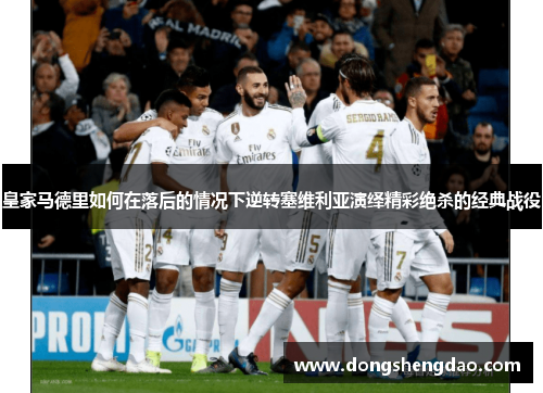 皇家马德里如何在落后的情况下逆转塞维利亚演绎精彩绝杀的经典战役